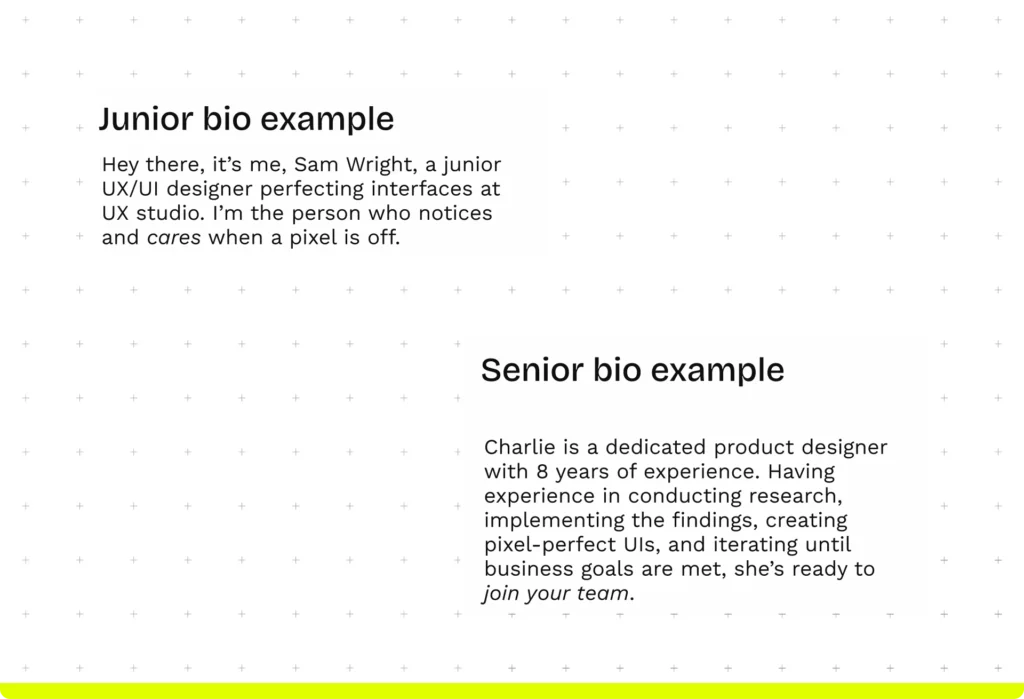 Two bio examples. "Junior bio example: “Hey there, it’s me, Sam Wright, a junior UX/UI designer perfecting interfaces currently at UX studio. I’m the person who notices and cares when a pixel is off”."